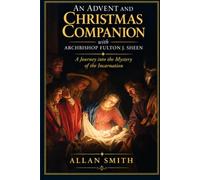 An Advent and Christmas Companion with Archbishop Fulton J. Sheen: A Journey into the Mystery of the Incarnation: 2 (Liturgical Reflections by Archbishop Fulton J. Sheen)