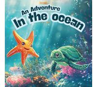 An Adventure in the Ocean: A Children's Storybook about Friendship, Courage, and the Magic of the Underwater World, Featuring a Little Turtle and a Curious Starfish