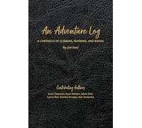 An Adventure Log: A Chronicle of Climbing, Running, and Biking: A Chronicle of Climbing, Running and Biking