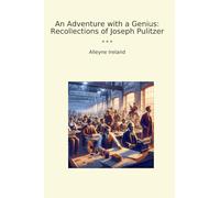An Adventure with a Genius: Recollections of Joseph Pulitzer (Classic Books)
