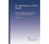 An adventurer of the North: Being a continuation of the histories of "Pierre and his people," and the latest existing records of Pretty Pierre,