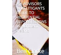 AN ADVISORS AND LITIGANTS GUIDE TO RESIDENTIAL REPOSSESSIONS IN Northern Ireland (Law for the non lawyer in Northern Ireland)