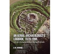 An Aerial Archaeologist's Logbook, 1970-1995: 100 Air Photographs from Northern Britain
