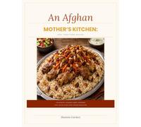 An Afghan Mother's Kitchen: Easy Traditional Recipes: Authentic Family Recipes for Everyday Home Cooking