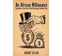 An African Millionaire: Episodes in the Life of the Illustrious Colonel Clay