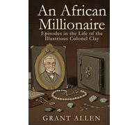 An African Millionaire: Episodes in the Life of the Illustrious Colonel Clay