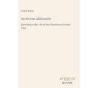 An African Millionaire: Episodes in the Life of the Illustrious Colonel Clay