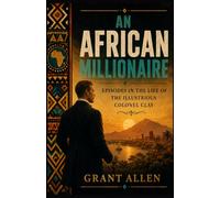 AN AFRICAN MILLIONAIRE: EPISODES IN THE LIFE OF THE ILLUSTRIOUS COLONEL CLAY
