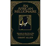 An African Millionaire: Episodes in the Life of the Illustrious Colonel Clay