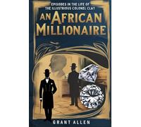 An African Millionaire: Episodes in the Life of the Illustrious Colonel Clay