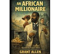 An African Millionaire: Episodes in the Life of the Illustrious Colonel Clay