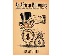 An African Millionaire: Episodes in the Life of the Illustrious Colonel Clay