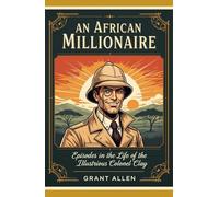 An African Millionaire: Episodes in the Life of the Illustrious Colonel Clay
