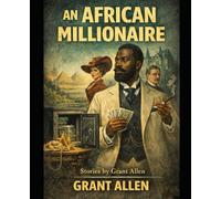 An African Millionaire: Episodes in the Life of the Illustrious Colonel Clay