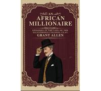 AN AFRICAN MILLIONAIRE: EPISODES IN THE LIFE OF THE ILLUSTRIOUS COLONEL CLAY