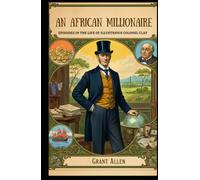 An African Millionaire: Episodes in the Life of the Illustrious Colonel Clay