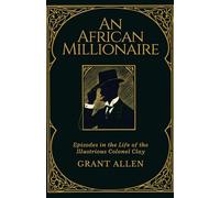 An African Millionaire: Episodes in the Life of the Illustrious Colonel Clay