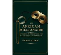 AN AFRICAN MILLIONAIRE: EPISODES IN THE LIFE OF THE ILLUSTRIOUS COLONEL CLAY