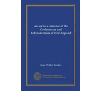 An aid to a collector of the Coelenterata and Echinodermata of New England (Vol-1)