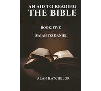 An Aid to Reading the Bible : Book Five: Isaiah to Daniel: Isaiah to Daniel