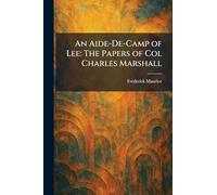 An Aide-De-Camp of Lee: The Papers of Col Charles Marshall