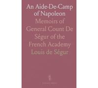An Aide-De-Camp of Napoleon: Memoirs of General Count De Ségur of the French Academy