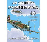 An Aircraft Colouring Book : Icons of British Aviation: Highly detail Aircraft colouring pages for all ages.