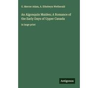 An Algonquin Maiden; A Romance of the Early Days of Upper Canada: in large print