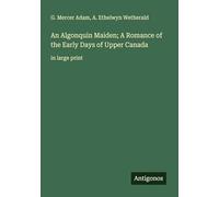 An Algonquin Maiden; A Romance of the Early Days of Upper Canada: in large print
