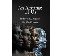 An Almanac of Us: The Story of the Superpowers That Made Us Human (The Human Code)