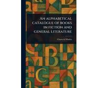 An Alphabetical Catalogue of Books in Fiction and General Literature