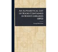 An Alphabetical List of Books Contained in Bohn’s Libraries (1892)