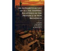 An Alphabetigal List of All the Shipping Registered in the Province of New Brunswick