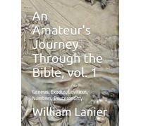 An Amateur's Journey Through the Bible, vol. 1: Genesis, Exodus, Leviticus, Numbers, Deuteronomy