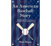 An American Baseball Story: What Nobody Tells You About the Road to Professional Baseball