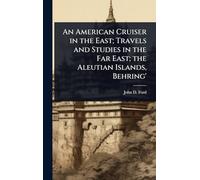 An American Cruiser in the East; Travels and Studies in the Far East; the Aleutian Islands, Behring'