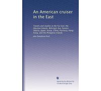 An American cruiser in the East travels and studies in the Far East the Aleutian islands, Behring's sea, eastern Siberia, Japan, Korea, China, Formosa, Hong Kong, and the Philippine islands