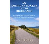 AN AMERICAN HACKER IN THE HIGHLANDS:: A GOLFER’S JOURNEY IN SCOTLAND’S REMOTE NORTH - NINE COURSES, EIGHT DAYS, ZERO CROWDS (American Hacker Series)