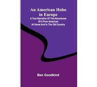 An American Hobo in Europe; A True Narrative of the Adventures of a Poor American at Home and in the Old Country