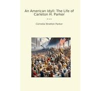An American Idyll: The Life of Carleton H. Parker (Classic Books)