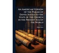 An American Version of the Psalms of David. Suited to the State of the Church in the Present Age of the World