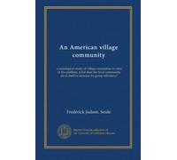 An American village community: a sociological study of village association in view of the problem, what does the local community do to itself to increase its group efficiency?