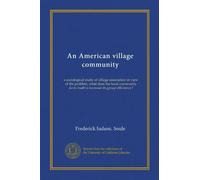 An American village community: a sociological study of village association in view of the problem, what does the local community do to itself to increase its group efficiency?