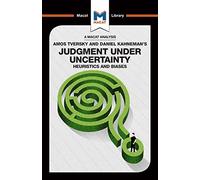 An Analysis of Amos Tversky and Daniel Kahneman's Judgment under Uncertainty: Heuristics and Biases (The Macat Library)