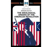 An Analysis of Bernard Bailyn's The Ideological Origins of the American Revolution (The Macat Library)