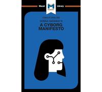An Analysis of Donna Haraway's A Cyborg Manifesto: Science, Technology, and Socialist-Feminism in the Late Twentieth Century (The Macat Library)