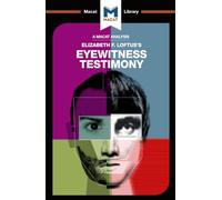 An Analysis of Elizabeth F. Loftus's Eyewitness Testimony (The Macat Library)
