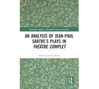 An Analysis of Jean-Paul Sartre’s Plays in Théâtre complet (Routledge Studies in Twentieth-Century Literature)