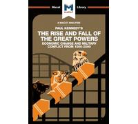 An Analysis of Paul Kennedy's The Rise and Fall of the Great Powers: Ecomonic Change and Military Conflict from 1500-2000 (The Macat Library)