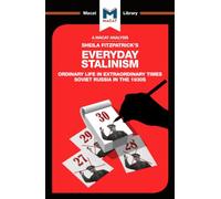 An Analysis of Sheila Fitzpatrick's Everyday Stalinism: Ordinary Life in Extraordinary Times: Soviet Russia in the 1930s (The Macat Library)